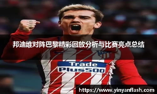 邦迪维对阵巴黎精彩回放分析与比赛亮点总结