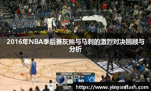 2016年NBA季后赛灰熊与马刺的激烈对决回顾与分析