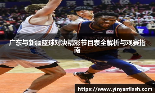 广东与新疆篮球对决精彩节目表全解析与观赛指南